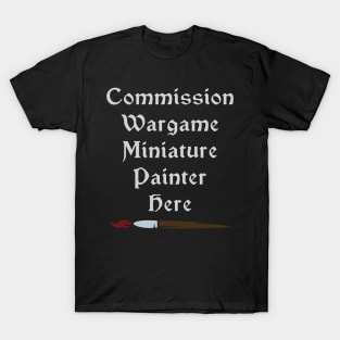 Commission Wargame Miniature Painter Here T-Shirt